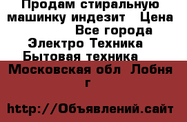 Продам стиральную машинку индезит › Цена ­ 1 000 - Все города Электро-Техника » Бытовая техника   . Московская обл.,Лобня г.